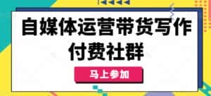 自媒体运营带货写作付费社群，带货是自媒体人必须掌握的能力-优优云创网