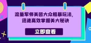 流量军师美团大众粗暴玩法,迅速高效掌握美大秘诀-优优云创网