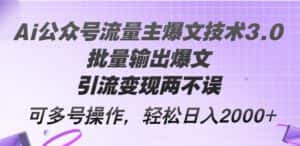 (12051期)Ai公众号流量主爆文技术3.0,批量输出爆文,引流变现两不误,多号操作…-优优云创网