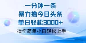 （12052期）一分钟一篇原创爆款文章，撸爆今日头条，轻松日入3000+，小白看完即可…-优优云创网