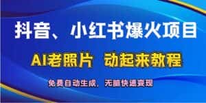 (12065期)抖音、小红书爆火项目:AI老照片动起来教程,免费自动生成,无脑快速变…-优优云创网