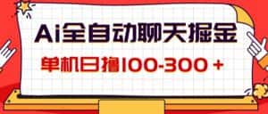 （12072期）AI全自动聊天掘金，单机日撸100-300＋ 有手就行-优优云创网