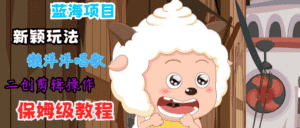 蓝海项目新颖玩法,懒洋洋唱歌 搬运剪辑操作,保姆级教程-优优云创网