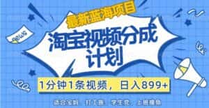 最新蓝海项目淘宝视频分成计划,1分钟1条视频,日入899+,有手就行-优优云创网