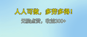 （12126期）人人可做！轻松点赞，收益300+，多劳多得！-优优云创网
