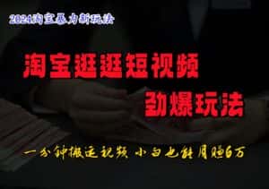 淘宝逛逛短视频劲爆玩法,只需一分钟搬运视频,小白也能日入500+-优优云创网
