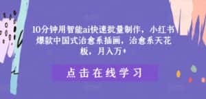 10分钟用智能ai快速批量制作,小红书爆款中国式治愈系插画,治愈系天花板,月入万+-优优云创网