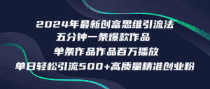 (12171期)2024年最新创富思维日引流500+精准高质量创业粉,五分钟一条百万播放量…-优优云创网