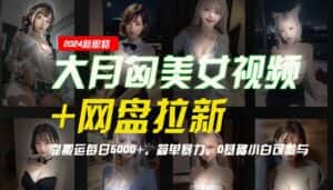 【新思路】大月匈美女视频+网盘拉新,靠搬运每日5000+,简单暴力,0基础小白可参与-优优云创网