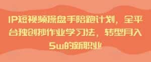 IP短视频操盘手陪跑计划,全平台独创抄作业学习法,转型月入5w的新职业-优优云创网