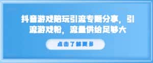 抖音游戏陪玩引流专题分享，引流游戏粉，流量供给足够大-优优云创网