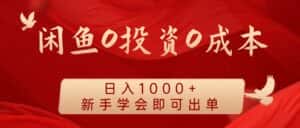 闲鱼0投资0成本 日入1000+ 无需囤货 新手学会即可出单-优优云创网