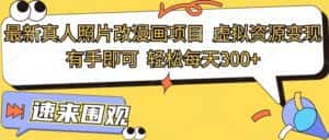 最新真人照片改漫画项目，虚拟资源变现，有手即可，轻松每天300+-优优云创网