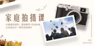 (12246期)家庭拍摄课,从基础到进阶,视频教学+实战训练,让你拍出不一样的家庭照片-优优云创网