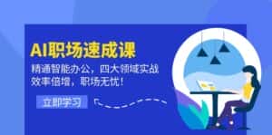 (12248期)AI职场速成课:精通智能办公,四大领域实战,效率倍增,职场无忧!-优优云创网