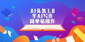 (12266期)AI头条3.0,半AI写作,简单易操作-优优云创网
