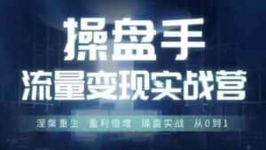 操盘手流量实战变现营6月28-30号线下课,涅槃重生 盈利倍增 操盘实战 从0到1-优优云创网
