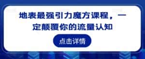 地表最强引力魔方课程,一定颠覆你的流量认知-优优云创网