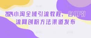 2024小淘全域引流教程,自用引流网创粉方法渠道发布-优优云创网