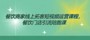 餐饮商家线上拓客短视频运营课程,餐饮门店引流陪跑课-优优云创网
