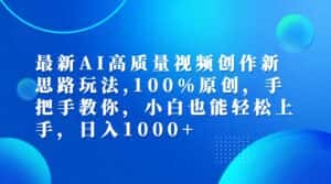 (12474期)最新AI高质量视频创作新思路玩法,100%原创,手把手教你,小白也能轻松上…-优优云创网