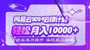 (12439期)2024网易云云梯计划 每月躺赚5000+-优优云创网