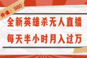 （12441期）全新英雄杀无人直播，每天半小时，月入过万，不封号，0粉开播完整教程-优优云创网