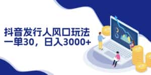 (12418期)抖音发行人风口玩法,一单30,日入3000+-优优云创网