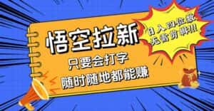 （12408期）会打字就能赚，悟空拉新最新玩法，日入四位数，无需作品，小白也能当天…-优优云创网