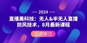 (12381期)2024直播黑科技:无人&半无人直播防风技术,8月最新课程-优优云创网