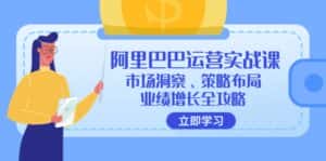 (12385期)阿里巴巴运营实战课:市场洞察、策略布局、业绩增长全攻略-优优云创网