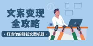 (12311期)文案变现全攻略:12个技巧深度剖析,打造你的赚钱文案机器-优优云创网