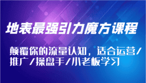 地表最强引力魔方课程,颠覆你的流量认知,适合运营/推广/操盘手/小老板学习-优优云创网