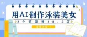 用AI生成泳装美女短视频,2个月涨粉18.2万,多种变现月收益万元-优优云创网