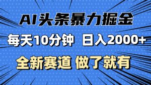 (12490期)最新AI头条掘金,每天10分钟,做了就有,小白也能月入3万+-优优云创网