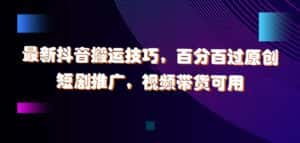 最新抖音搬运技巧,百分百过原创,短剧推广,视频带货可用-优优云创网