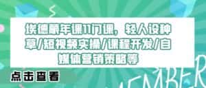 埃德蒙年课11门课，轻人设种草/短视频实操/课程开发/自媒体营销策略等-优优云创网