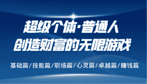 超级个体·普通人创造财富的无限游戏,基础篇/技能篇/职场篇/心灵篇/卓越篇/赚钱篇-优优云创网