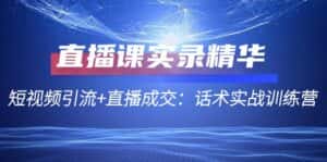（12519期）直播课实录精华：短视频引流+直播成交：话术实战训练营-优优云创网