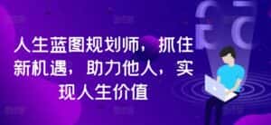 人生蓝图规划师,抓住新机遇,助力他人,实现人生价值-优优云创网