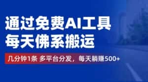 （12532期）通过免费AI工具，每天佛系搬运。几分钟1条多平台分发，每天躺赚500+-优优云创网