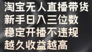 淘宝无人直播带货,新手日入三位数,稳定开播不违规,越久收益越高-优优云创网
