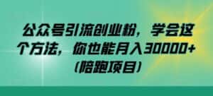 公众号引流创业粉,学会这个方法,你也能月入30000+ (陪跑项目)-优优云创网
