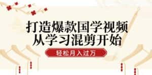 (12572期)打造爆款国学视频,从学习混剪开始!轻松涨粉,视频号分成月入过万-优优云创网