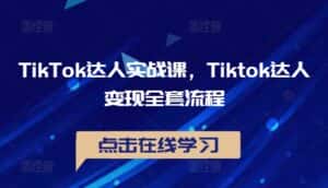 TikTok达人实战课，Tiktok达人变现全套流程-优优云创网