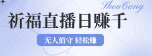 （12683期）2024年文殊菩萨祈福直播新机遇：无人值守日赚1000元+项目，零基础小白…-优优云创网
