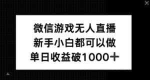 微信游戏无人直播，新手小白都可以做，单日收益破1k-优优云创网