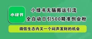 小绿书无脑搬运引流,全自动日引500精准创业粉,微信生态内又一个闷声发财的机会-优优云创网