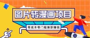 图片转漫画项目，零成本零门槛信息差赚钱，兼职操作月收益千元-优优云创网