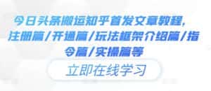 今日头条搬运知乎首发文章教程，注册篇/开通篇/玩法框架介绍篇/指令篇/实操篇等-优优云创网